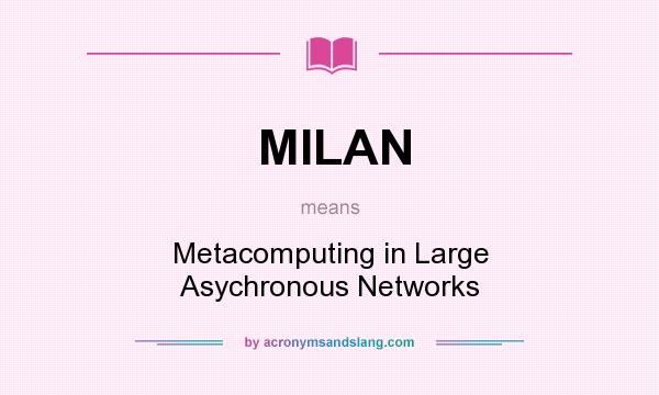 What does MILAN mean? It stands for Metacomputing in Large Asychronous Networks