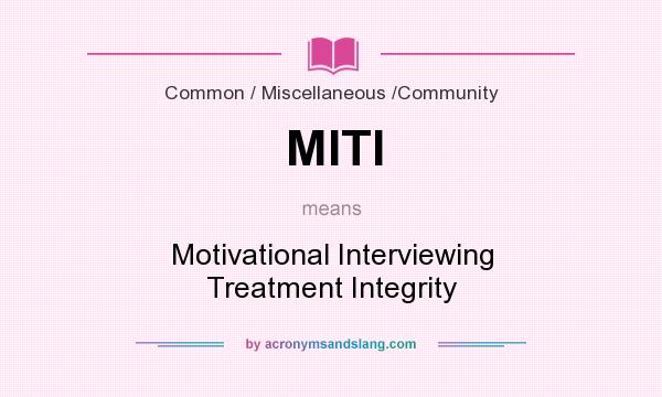 What does MITI mean? It stands for Motivational Interviewing Treatment Integrity