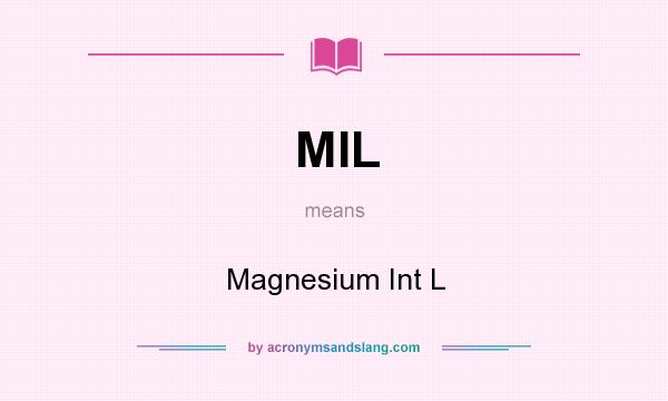 What does MIL mean? It stands for Magnesium Int L