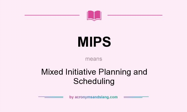 What does MIPS mean? It stands for Mixed Initiative Planning and Scheduling