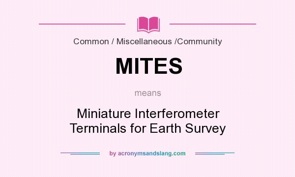 What does MITES mean? It stands for Miniature Interferometer Terminals for Earth Survey