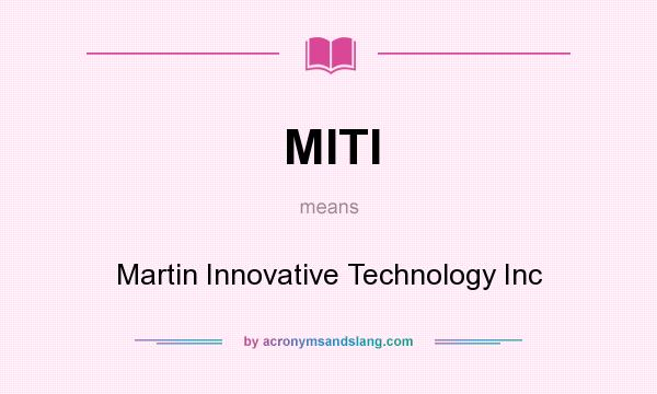 What does MITI mean? It stands for Martin Innovative Technology Inc