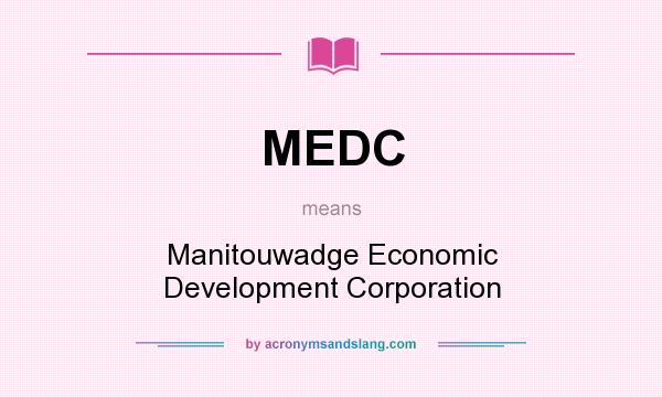 What does MEDC mean? It stands for Manitouwadge Economic Development Corporation