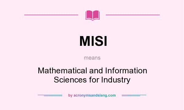 What does MISI mean? It stands for Mathematical and Information Sciences for Industry