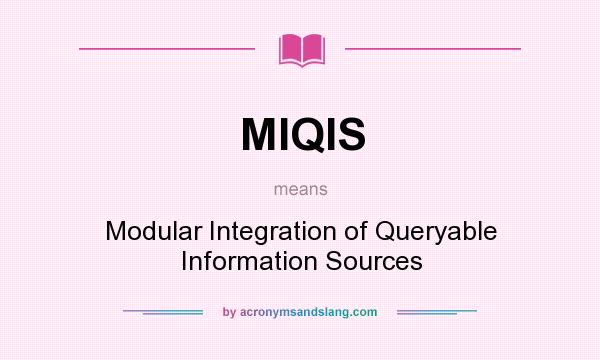 What does MIQIS mean? It stands for Modular Integration of Queryable Information Sources