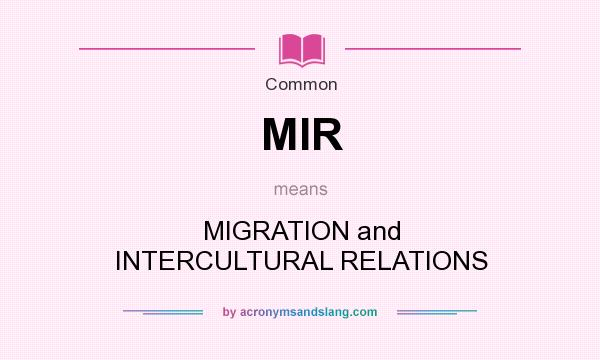 What does MIR mean? It stands for MIGRATION and INTERCULTURAL RELATIONS
