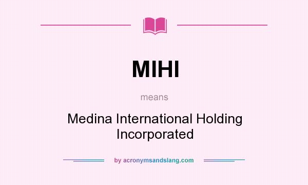 What does MIHI mean? It stands for Medina International Holding Incorporated