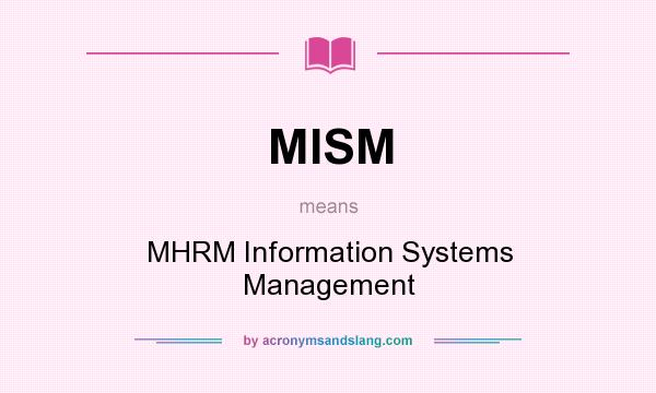 What does MISM mean? It stands for MHRM Information Systems Management