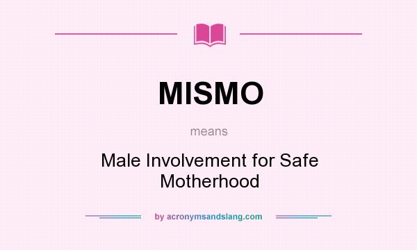 What does MISMO mean? It stands for Male Involvement for Safe Motherhood