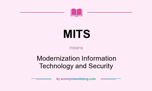 What does MITS mean? It stands for Modernization Information Technology and Security