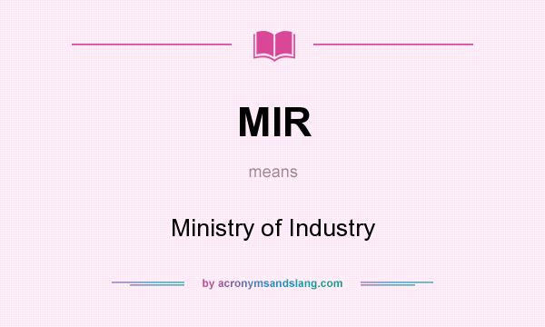 What does MIR mean? It stands for Ministry of Industry