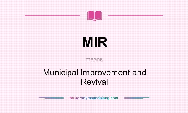 What does MIR mean? It stands for Municipal Improvement and Revival