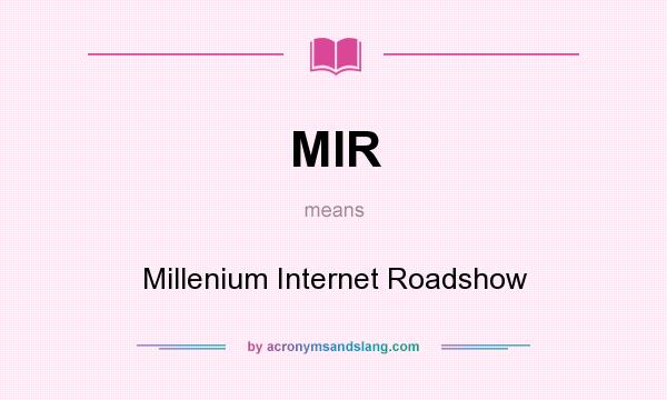 What does MIR mean? It stands for Millenium Internet Roadshow