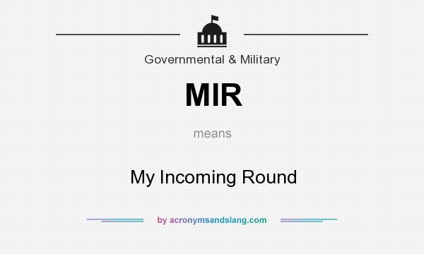What does MIR mean? It stands for My Incoming Round