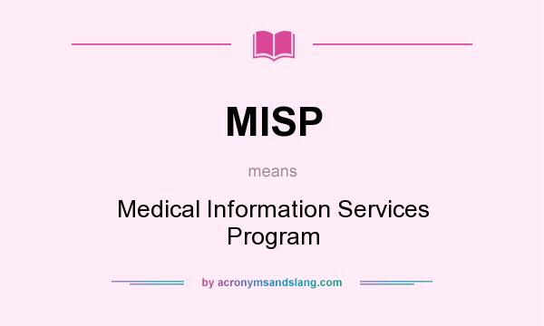 What does MISP mean? It stands for Medical Information Services Program