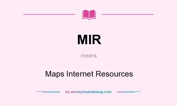 What does MIR mean? It stands for Maps Internet Resources