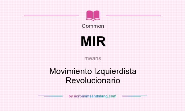 What does MIR mean? It stands for Movimiento Izquierdista Revolucionario