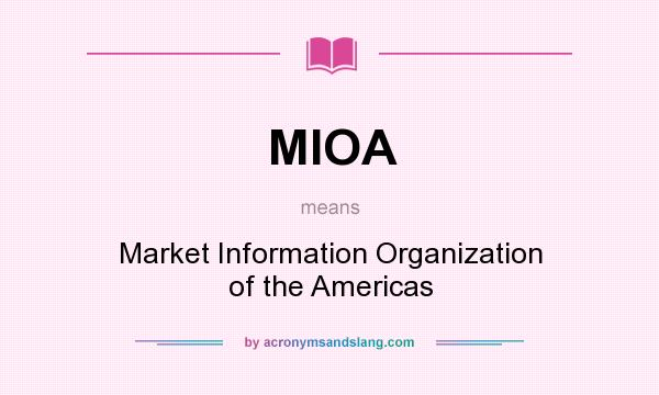 What does MIOA mean? It stands for Market Information Organization of the Americas