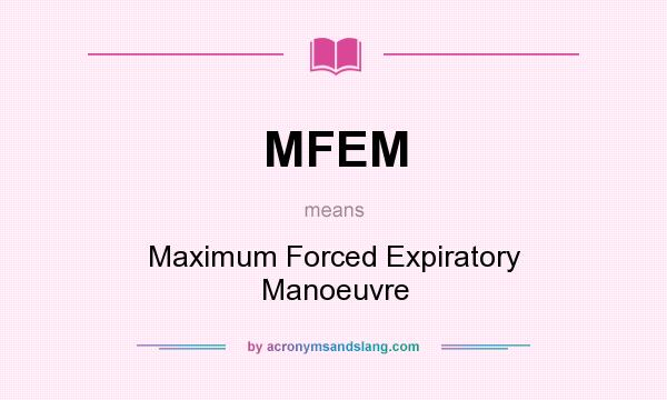 What does MFEM mean? It stands for Maximum Forced Expiratory Manoeuvre