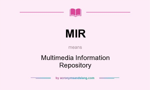 What does MIR mean? It stands for Multimedia Information Repository