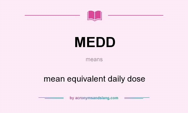 What does MEDD mean? It stands for mean equivalent daily dose