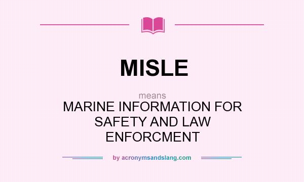 What does MISLE mean? It stands for MARINE INFORMATION FOR SAFETY AND LAW ENFORCMENT