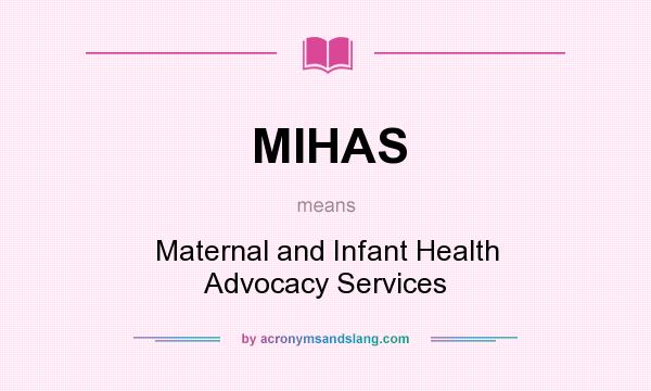 What does MIHAS mean? It stands for Maternal and Infant Health Advocacy Services