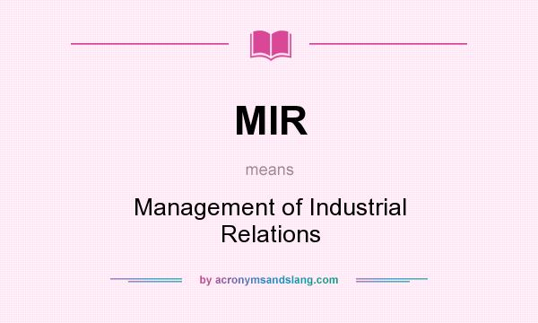 What does MIR mean? It stands for Management of Industrial Relations