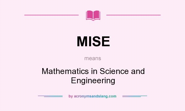 What does MISE mean? It stands for Mathematics in Science and Engineering