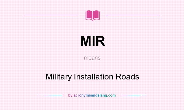 What does MIR mean? It stands for Military Installation Roads