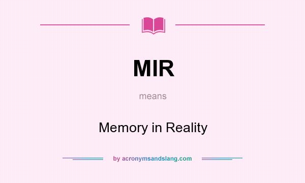 What does MIR mean? It stands for Memory in Reality