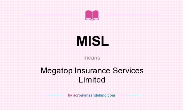 What does MISL mean? It stands for Megatop Insurance Services Limited