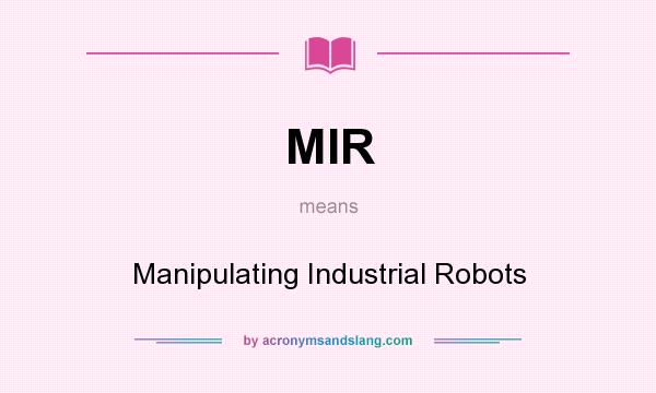 What does MIR mean? It stands for Manipulating Industrial Robots