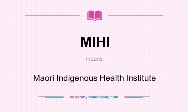 What does MIHI mean? It stands for Maori Indigenous Health Institute