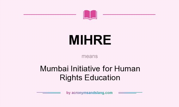 What does MIHRE mean? It stands for Mumbai Initiative for Human Rights Education