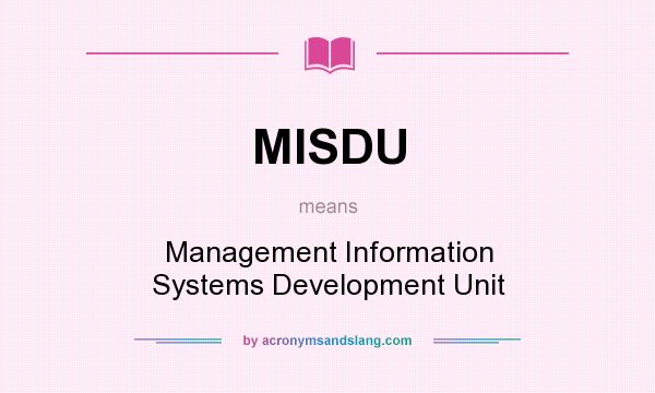 What does MISDU mean? It stands for Management Information Systems Development Unit