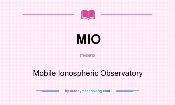 What does MIO mean? It stands for Mobile Ionospheric Observatory