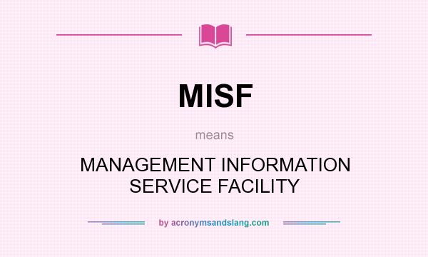 What does MISF mean? It stands for MANAGEMENT INFORMATION SERVICE FACILITY