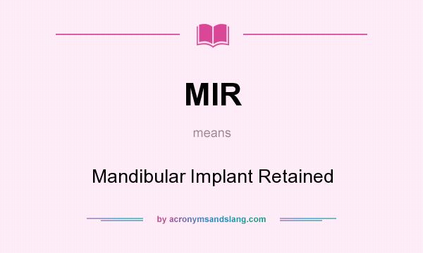 What does MIR mean? It stands for Mandibular Implant Retained