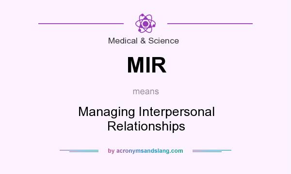 What does MIR mean? It stands for Managing Interpersonal Relationships