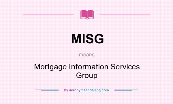 What does MISG mean? It stands for Mortgage Information Services Group