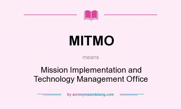 What does MITMO mean? It stands for Mission Implementation and Technology Management Office