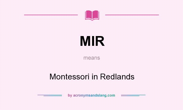 What does MIR mean? It stands for Montessori in Redlands