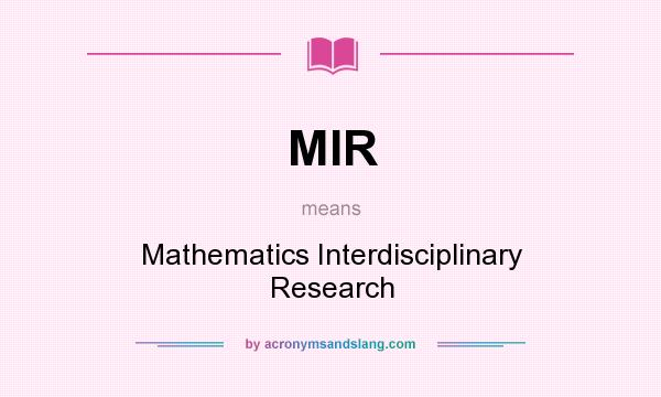 What does MIR mean? It stands for Mathematics Interdisciplinary Research