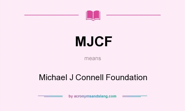 What does MJCF mean? It stands for Michael J Connell Foundation
