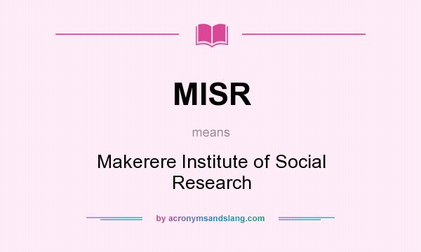 What does MISR mean? It stands for Makerere Institute of Social Research