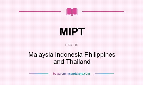What does MIPT mean? It stands for Malaysia Indonesia Philippines and Thailand