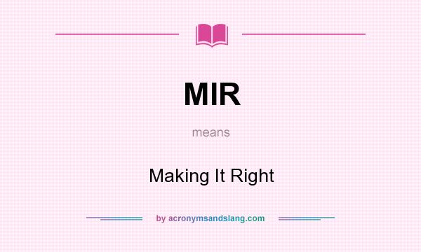 What does MIR mean? It stands for Making It Right