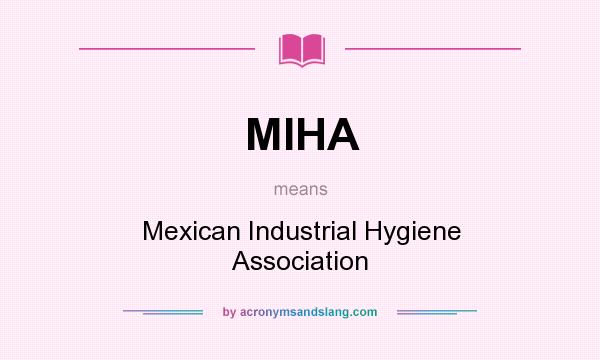 What does MIHA mean? It stands for Mexican Industrial Hygiene Association