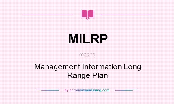 What does MILRP mean? It stands for Management Information Long Range Plan
